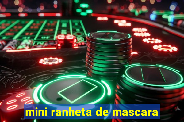 mini ranheta de mascara